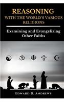 REASONING WITH The WORLD'S VARIOUS RELIGIONS: Examining and Evangelizing Other Faiths
