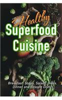 Healthy Superfood Cuisine: Breakfast, Soups, Salads, Sides, Dinner and Dessert Dishes