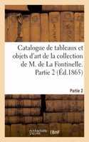 Catalogue de Tableaux Et Objets d'Art de la Collection de M. de la Fontinelle. Partie 2