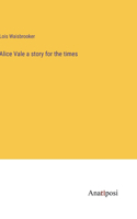 Alice Vale a story for the times