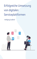 Erfolgreiche Umsetzung von digitalen Serviceplattformen: Strategien, Techniken und Fallstudien für die erfolgreiche Implementierung digitaler Serviceplattformen