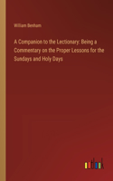 Companion to the Lectionary: Being a Commentary on the Proper Lessons for the Sundays and Holy Days