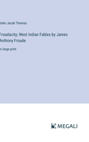 Froudacity; West Indian Fables by James Anthony Froude