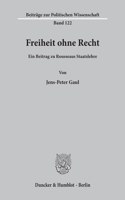 Freiheit Ohne Recht: Ein Beitrag Zu Rousseaus Staatslehre