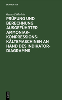 Prüfung Und Berechnung Ausgeführter Ammoniak-Kompressions-Kältemaschinen an Hand Des Indikator-Diagramms