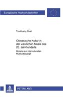 Chinesische Kultur in Der Westlichen Musik Des 20. Jahrhunderts: Modelle Zur Interkulturellen Musikpaedagogik