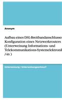 Aufbau eines DSL-Breitbandanschlusses mit Konfiguration eines Netzwerkrouters (Unterweisung Informations- und Telekommunikations-Systemelektroniker /-in ): (German)