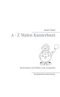 A - Z Malen Kunterbunt: Buchstaben und Bilder zum Ausmalen