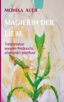 Magierin der Liebe: Transformation sexuellen Missbrauchs, schamanisch beeinflusst