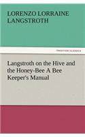 Langstroth on the Hive and the Honey-Bee A Bee Keeper's Manual