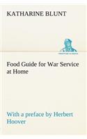 Food Guide for War Service at Home Prepared under the direction of the United States Food Administration in co-operation with the United States Department of Agriculture and the Bureau of Education, with a preface by Herbert Hoover