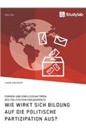 Wie wirkt sich Bildung auf die politische Partizipation aus? Formen und Einflussfaktoren des politischen Engagements