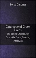 Catalogue of Greek Coins the Tauric Chersonese, Sarmatia, Dacia, Moesia, Thrace, &c