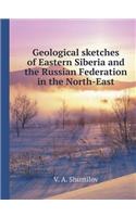 Geological sketches of Eastern Siberia and the Russian Federation in the North-East