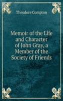 Memoir of the Life and Character of John Gray, a Member of the Society of Friends.