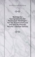 Beytrage Zur Kunstgeschichte Der Reichsstadt Nordlingen: Von Der Buchdruckerkunst Und Dem Buchhandel, Volume 3 (German Edition)