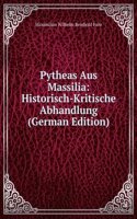 Pytheas Aus Massilia: Historisch-Kritische Abhandlung (German Edition)