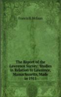 Report of the Lawrence Survey: Studies in Relation to Lawrence, Massachusetts, Made in 1911