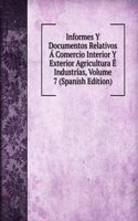 Informes Y Documentos Relativos A Comercio Interior Y Exterior Agricultura E Industrias, Volume 7 (Spanish Edition)