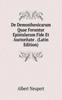 De Demosthenicarum Quae Feruntur Epistularum Fide Et Auctoritate . (Latin Edition)