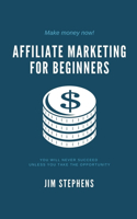 Affiliate Marketing for Beginners: You Will Never Succeed Unless You Take The Opportunity