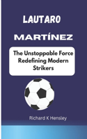 Lautaro Martínez: The Unstoppable Force Redefining Modern Strikers