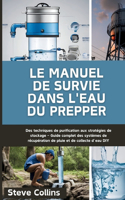 Le manuel de survie dans l'eau du Prepper: Des techniques de purification aux stratégies de stockage - Guide complet des systèmes de récupération de pluie et de collecte d'eau DIY