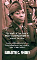 The Inspiring True Story of Major Charity Adams and the 6888th Battalion