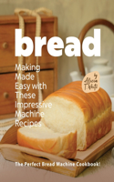Bread Making Made Easy with These Impressive Machine Recipes