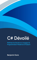 C# Dévoilé: Maîtrisez les Secrets du Langage de Programmation Moderne et Puissant