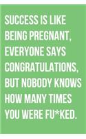 Success Is Like Being Pregnant Everyone Says Congratulations But Nobody Knows How Many Times You Were Fu*ked