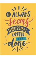 It Always Seems Impossible Until It's Done