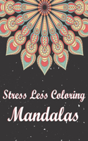 Stress Less Coloring Mandalas: Color to Relax, Create and Stress Relieving, Beautiful Mandala Designs.