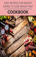 Easy Recipes For Healthy Eating To Lose Weight Fast Cookbook