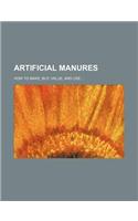 Artificial Manures; How to Make, Buy, Value, and Use