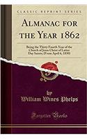 Almanac for the Year 1862: Being the Thirty Fourth Year of the Church of Jesus Christ of Latter Day Saints; (From April 6, 1830) (Classic Reprint): Being the Thirty Fourth Year of the Church of Jesus Christ of Latter Day Saints; (From April 6, 1830) (Classic Reprint)