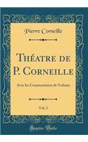 Théatre de P. Corneille, Vol. 1: Avec les Commentaires de Voltaire (Classic Reprint)