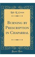 Burning by Prescription in Chaparral (Classic Reprint)