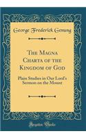 The Magna Charta of the Kingdom of God: Plain Studies in Our Lord's Sermon on the Mount (Classic Reprint)