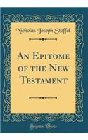 An Epitome of the New Testament (Classic Reprint)