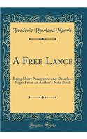 A Free Lance: Being Short Paragraphs and Detached Pages From an Author's Note Book (Classic Reprint)