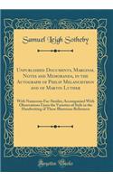 Unpublished Documents, Marginal Notes and Memoranda, in the Autograph of Philip Melanchthon and of Martin Luther: With Numerous Fac-Similes; Accompanied With Observations Upon the Varieties of Style in the Handwriting of These Illustrious Reformers