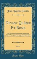 Devant Québec Et Rome, Vol. 2: Ou Collection de Documents Se Rapportant au Projet de Loi pour Incorporer les Administrateurs de l'Universite Laval A Montreal; Question Universitaire (Classic Reprint)