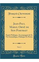 Jean-Paul Marat, OrnÃ© de Son Portrait, Vol. 2: Esprit Politique, AccompagnÃ© de Sa Vie Scientifique, Politique Et PrivÃ©e (Classic Reprint): Esprit Politique, AccompagnÃ© de Sa Vie Scientifique, Politique Et PrivÃ©e (Classic Reprint)