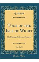 Tour of the Isle of Wight, Vol. 2 of 2: The Drawings Taken and Engraved (Classic Reprint)