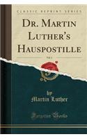 Dr. Martin Luther's Hauspostille, Vol. 1 (Classic Reprint)