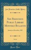 San Francisco Public Library Monthly Bulletin, Vol. 8: January to December, 1902 (Classic Reprint)