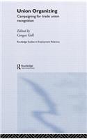Union Organizing: Campaigning for trade union recognition(Routledge Studies in Employment Relations)