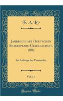 Jahrbuch der Deutschen Shakespeare-Gesellschaft, 1882, Vol. 17: Im Auftrage des Vorstandes (Classic Reprint)