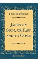 Janus on Sion, or Past and to Come (Classic Reprint)